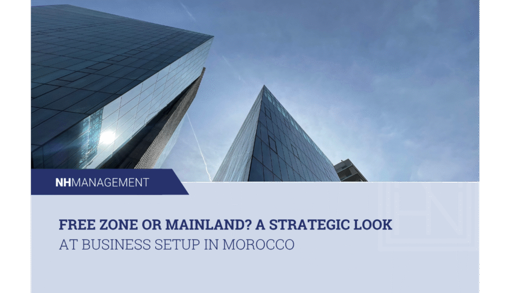 Free Zone or Mainland? A Strategic Look at Business Setup in Morocco